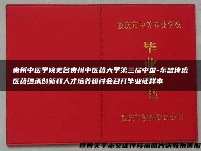 贵州中医学院更名贵州中医药大学第三届中国-东盟传统医药继承创新和人才培养研讨会召开毕业证样本