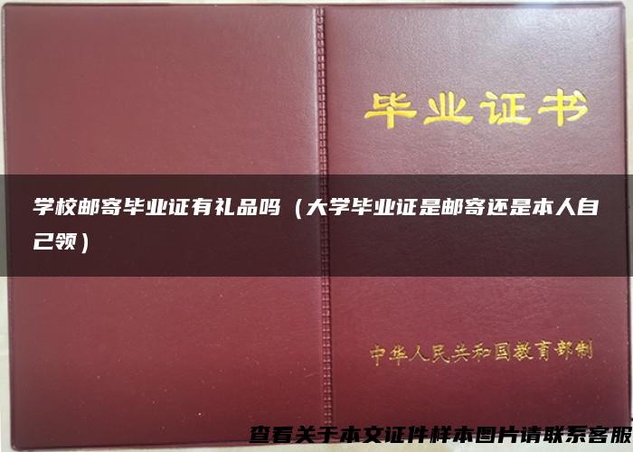 学校邮寄毕业证有礼品吗（大学毕业证是邮寄还是本人自己领）