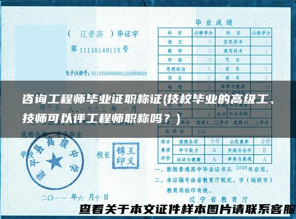 咨询工程师毕业证职称证(技校毕业的高级工、技师可以评工程师职称吗？)