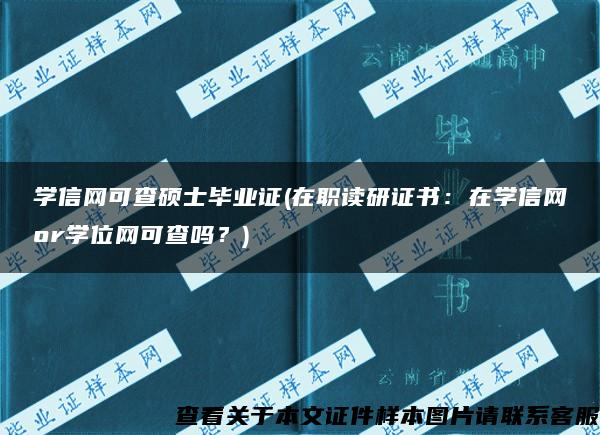 学信网可查硕士毕业证(在职读研证书：在学信网or学位网可查吗？)