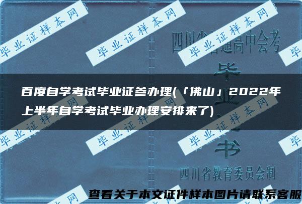 百度自学考试毕业证参办理(「佛山」2022年上半年自学考试毕业办理安排来了)