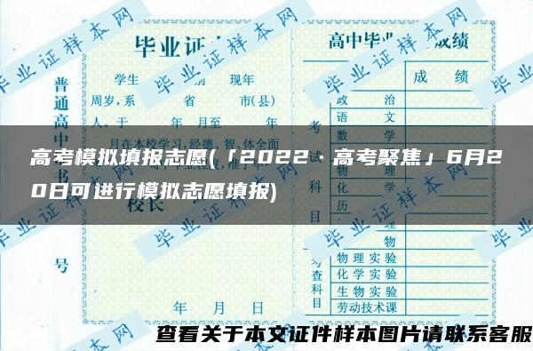 高考模拟填报志愿(「2022·高考聚焦」6月20日可进行模拟志愿填报)