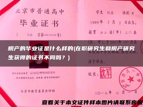 脱产的毕业证是什么样的(在职研究生和脱产研究生获得的证书不同吗？)