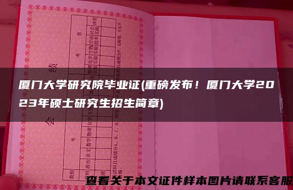 厦门大学研究院毕业证(重磅发布！厦门大学2023年硕士研究生招生简章)