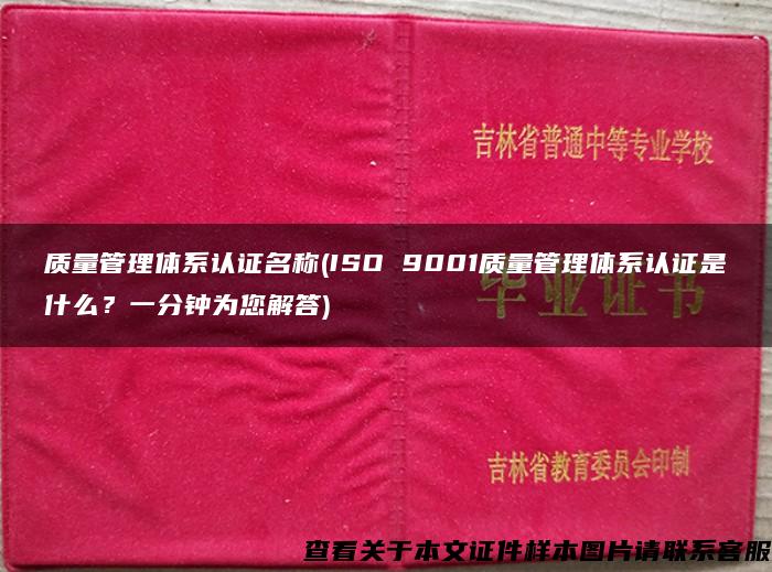 质量管理体系认证名称(ISO 9001质量管理体系认证是什么？一分钟为您解答)