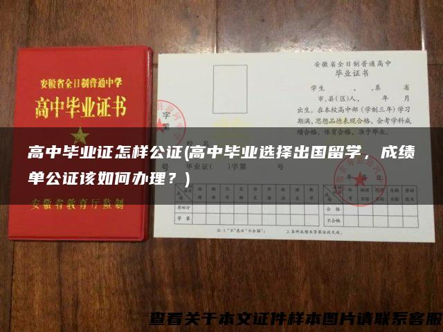 高中毕业证怎样公证(高中毕业选择出国留学，成绩单公证该如何办理？)