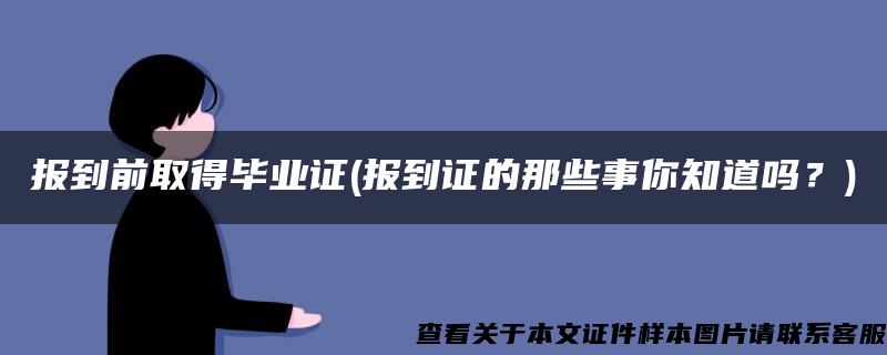 报到前取得毕业证(报到证的那些事你知道吗？)