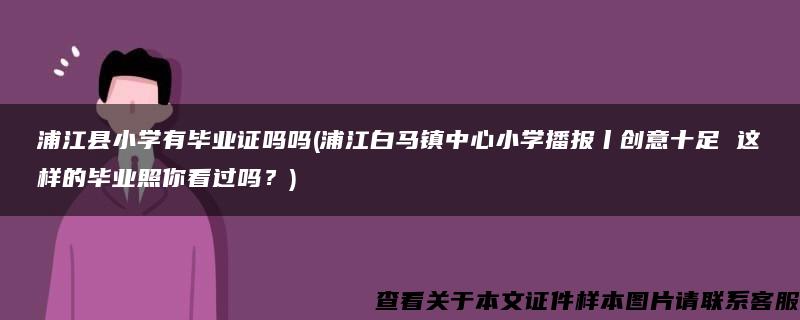 浦江县小学有毕业证吗吗(浦江白马镇中心小学播报丨创意十足 这样的毕业照你看过吗？)