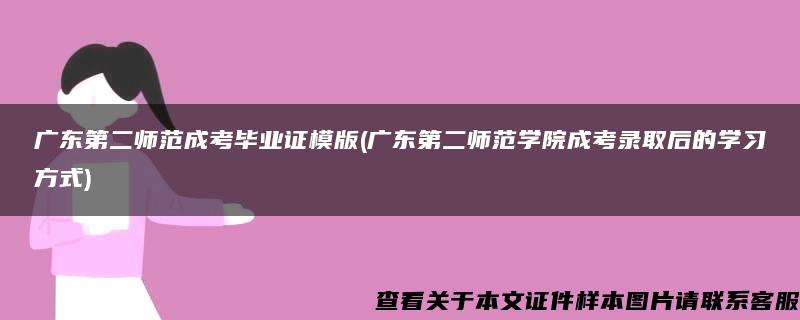 广东第二师范成考毕业证模版(广东第二师范学院成考录取后的学习方式)