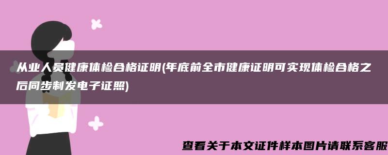 从业人员健康体检合格证明(年底前全市健康证明可实现体检合格之后同步制发电子证照)