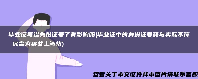 毕业证写错身份证号了有影响吗(毕业证中的身份证号码与实际不符 民警为梁女士解忧)