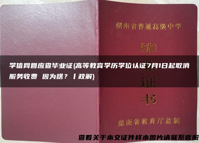 学信网回应查毕业证(高等教育学历学位认证7月1日起取消服务收费 因为啥？丨政解)