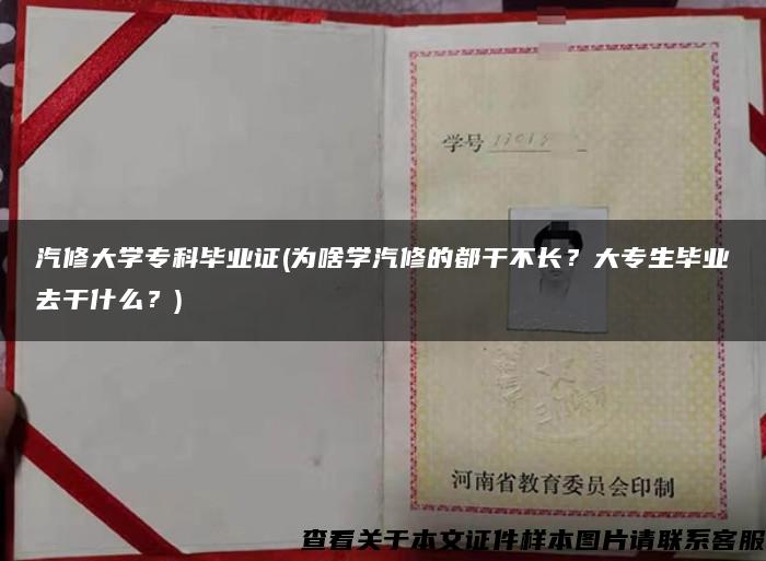 汽修大学专科毕业证(为啥学汽修的都干不长？大专生毕业去干什么？)