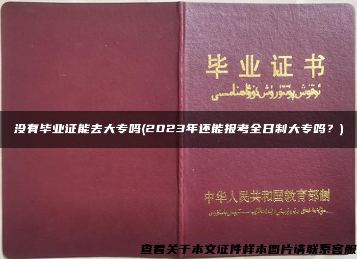 没有毕业证能去大专吗(2023年还能报考全日制大专吗？)