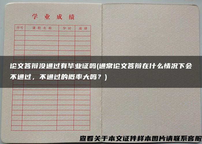 论文答辩没通过有毕业证吗(通常论文答辩在什么情况下会不通过，不通过的概率大吗？)