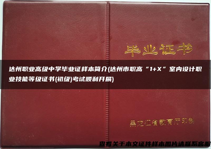 达州职业高级中学毕业证样本简介(达州市职高“1+X”室内设计职业技能等级证书(初级)考试顺利开展)