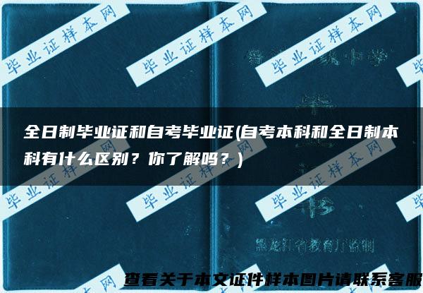 全日制毕业证和自考毕业证(自考本科和全日制本科有什么区别？你了解吗？)