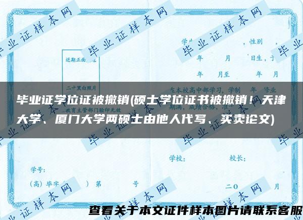 毕业证学位证被撤销(硕士学位证书被撤销！天津大学、厦门大学两硕士由他人代写、买卖论文)