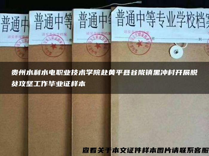 贵州水利水电职业技术学院赴黄平县谷陇镇黑冲村开展脱贫攻坚工作毕业证样本