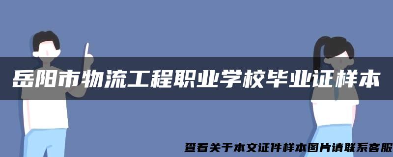 岳阳市物流工程职业学校毕业证样本