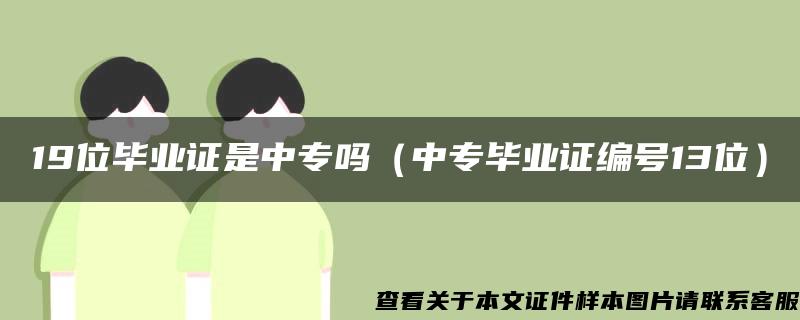 19位毕业证是中专吗（中专毕业证编号13位）