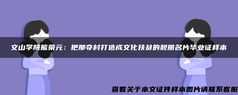 文山学院熊荣元：把那夺村打造成文化扶贫的靓丽名片毕业证样本