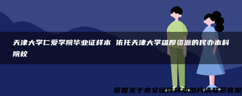 天津大学仁爱学院毕业证样本 依托天津大学雄厚资源的民办本科院校