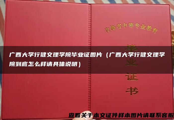 广西大学行健文理学院毕业证图片（广西大学行健文理学院到底怎么样请具体说明）