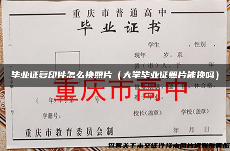 毕业证复印件怎么换照片（大学毕业证照片能换吗）