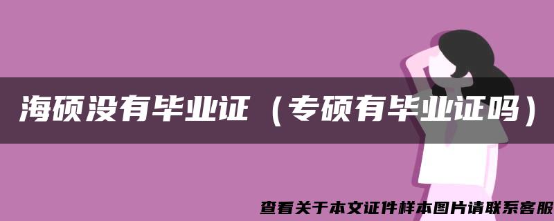 海硕没有毕业证（专硕有毕业证吗）