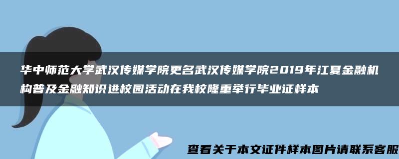 华中师范大学武汉传媒学院更名武汉传媒学院2019年江夏金融机构普及金融知识进校园活动在我校隆重举行毕业证样本