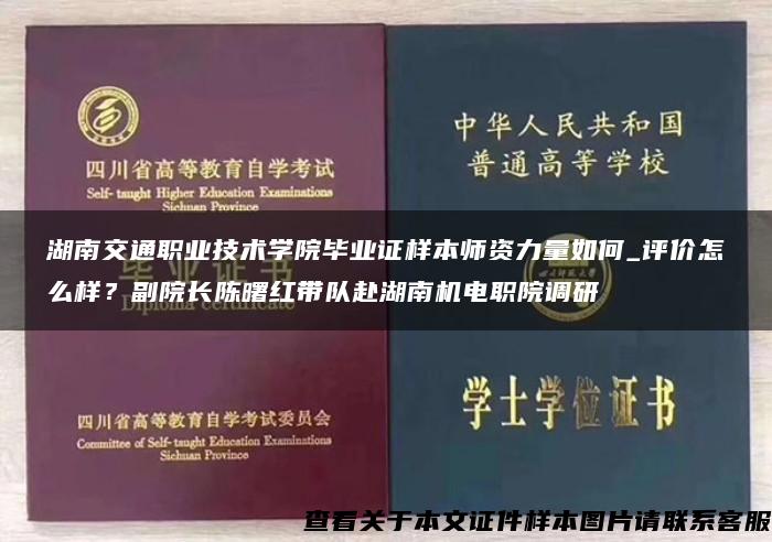 湖南交通职业技术学院毕业证样本师资力量如何_评价怎么样？副院长陈曙红带队赴湖南机电职院调研