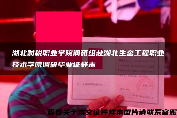 湖北财税职业学院调研组赴湖北生态工程职业技术学院调研毕业证样本