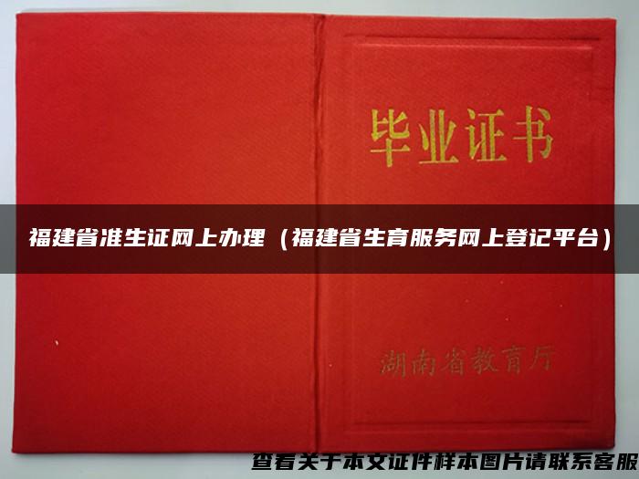 福建省准生证网上办理（福建省生育服务网上登记平台）