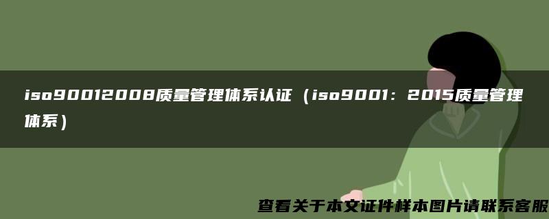 iso90012008质量管理体系认证（iso9001：2015质量管理体系）