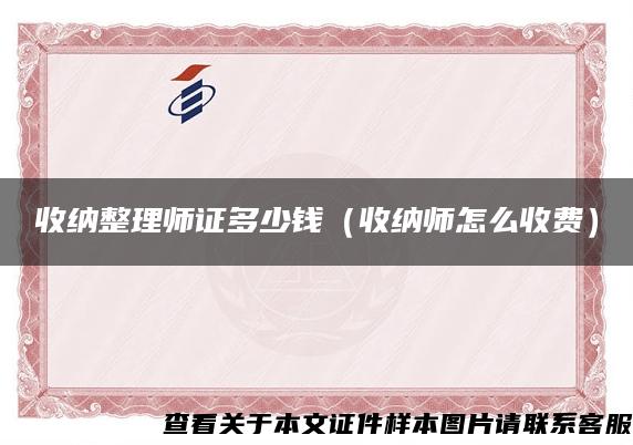 收纳整理师证多少钱（收纳师怎么收费）