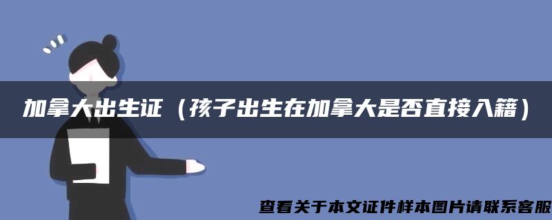 加拿大出生证（孩子出生在加拿大是否直接入籍）