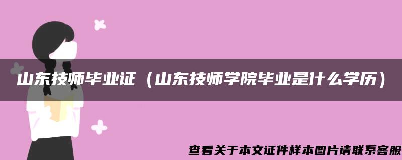 山东技师毕业证（山东技师学院毕业是什么学历）