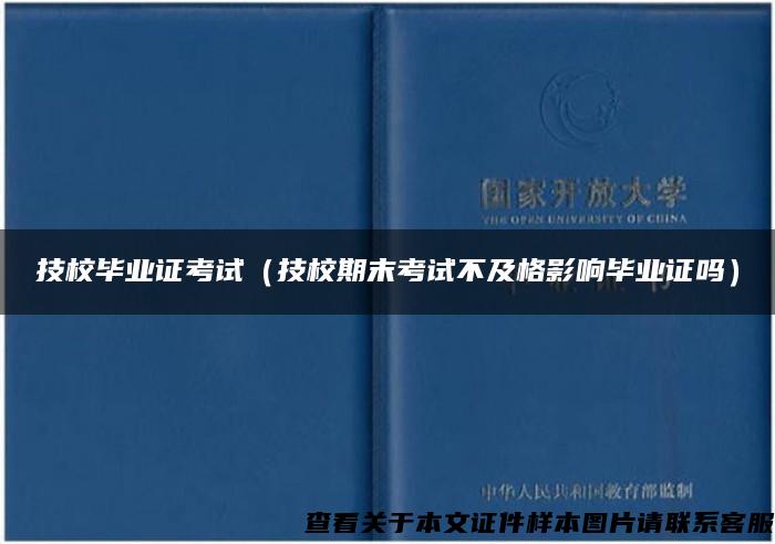 技校毕业证考试（技校期末考试不及格影响毕业证吗）