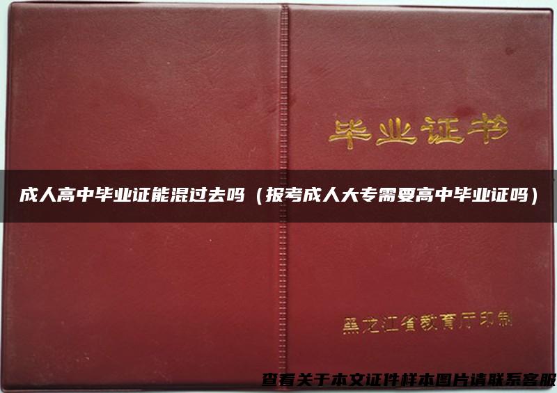 成人高中毕业证能混过去吗（报考成人大专需要高中毕业证吗）