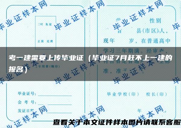 考一建需要上传毕业证（毕业证7月赶不上一建的报名）