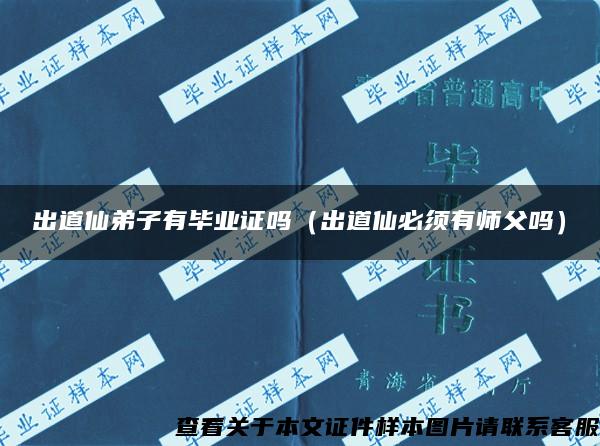 出道仙弟子有毕业证吗（出道仙必须有师父吗）