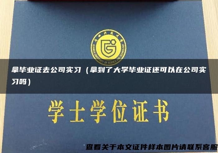 拿毕业证去公司实习（拿到了大学毕业证还可以在公司实习吗）