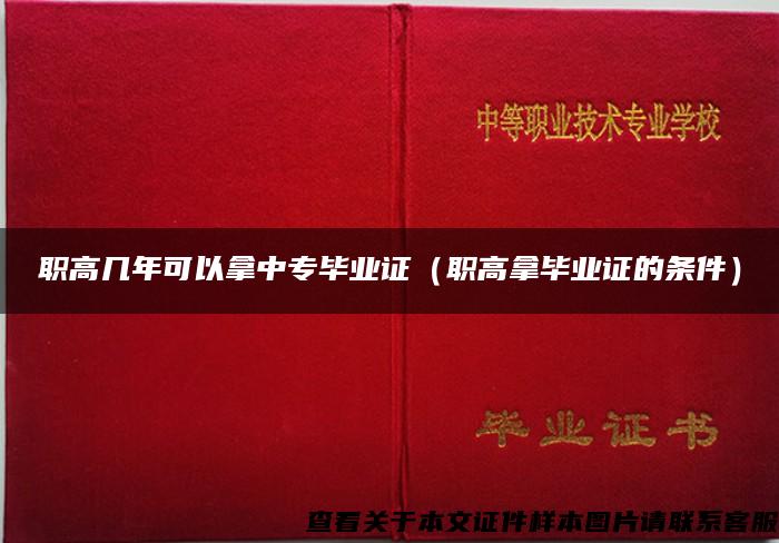 职高几年可以拿中专毕业证（职高拿毕业证的条件）