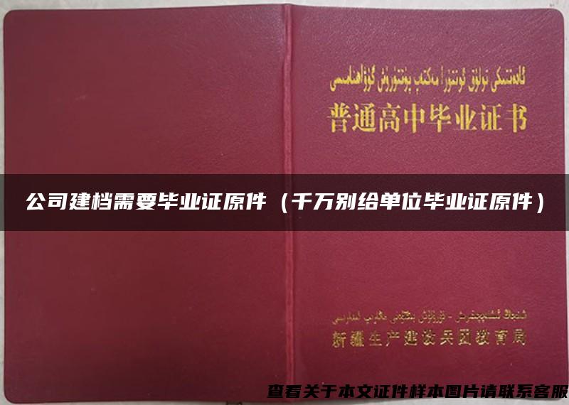 公司建档需要毕业证原件（千万别给单位毕业证原件）