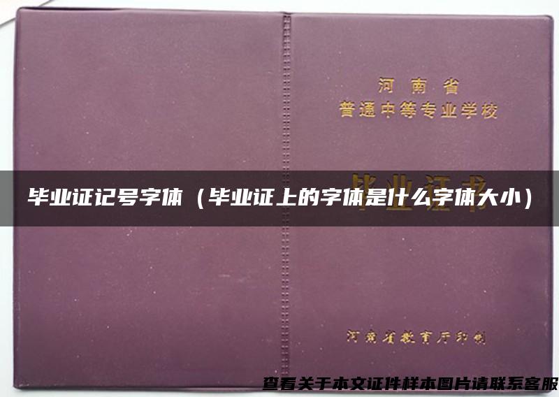 毕业证记号字体（毕业证上的字体是什么字体大小）