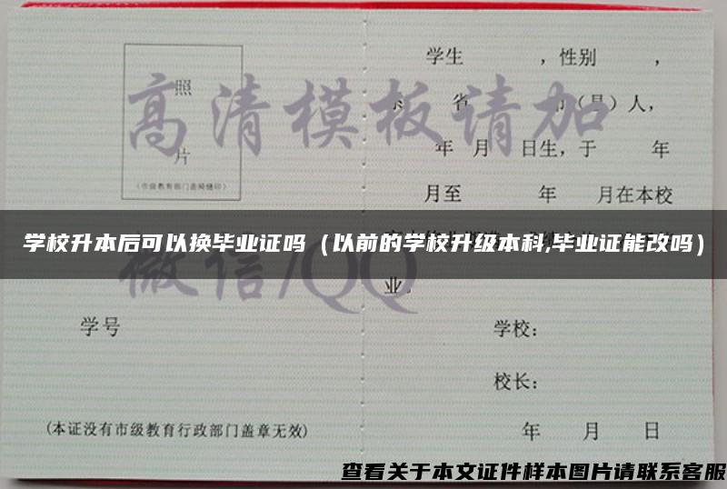 学校升本后可以换毕业证吗（以前的学校升级本科,毕业证能改吗）