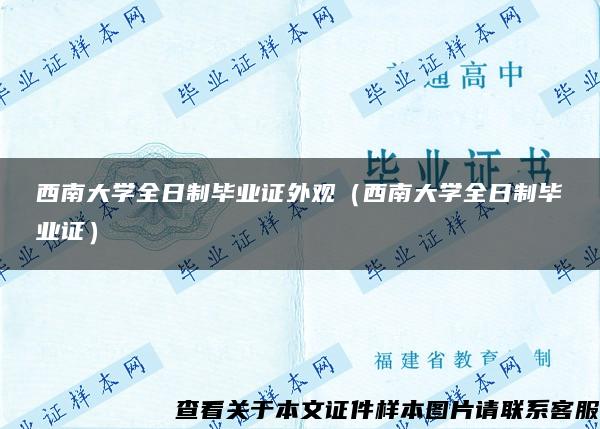 西南大学全日制毕业证外观（西南大学全日制毕业证）