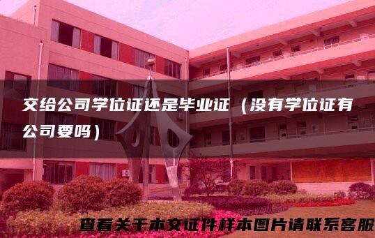 交给公司学位证还是毕业证（没有学位证有公司要吗）