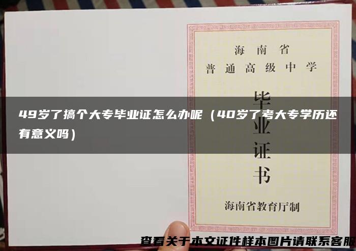 49岁了搞个大专毕业证怎么办呢（40岁了考大专学历还有意义吗）